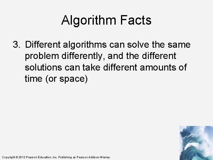 Algorithm Facts 3. Different algorithms can solve the same problem differently, and the different