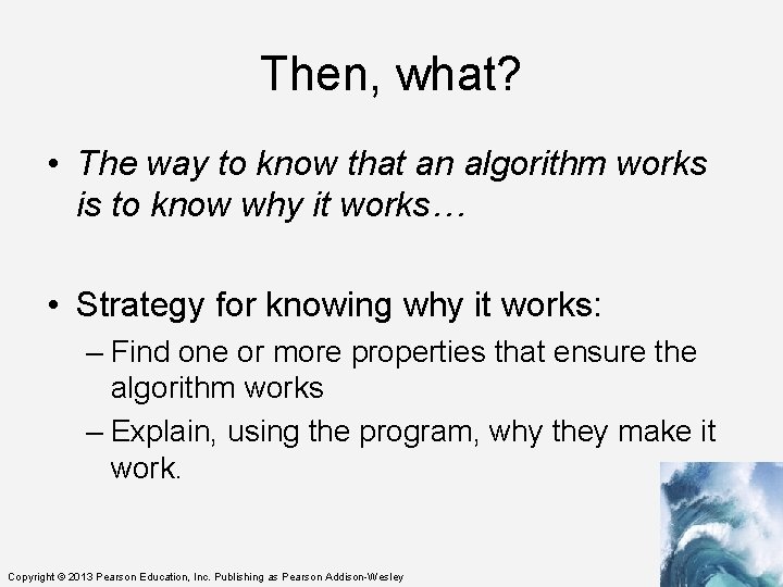 Then, what? • The way to know that an algorithm works is to know