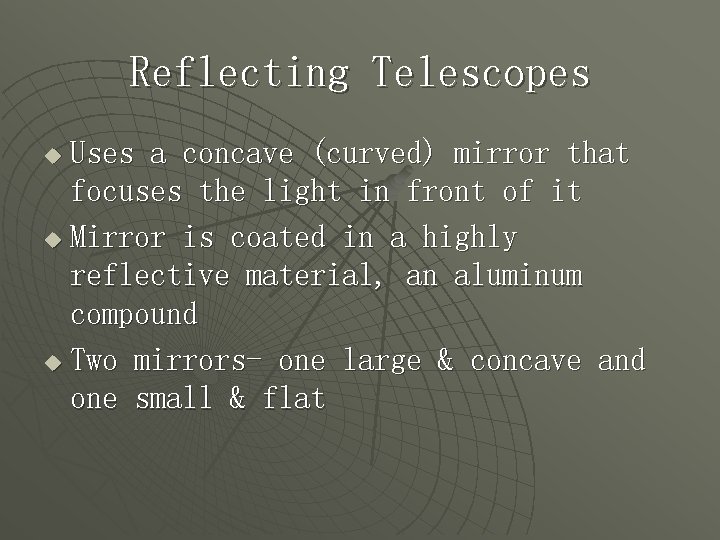 Reflecting Telescopes Uses a concave (curved) mirror that focuses the light in front of