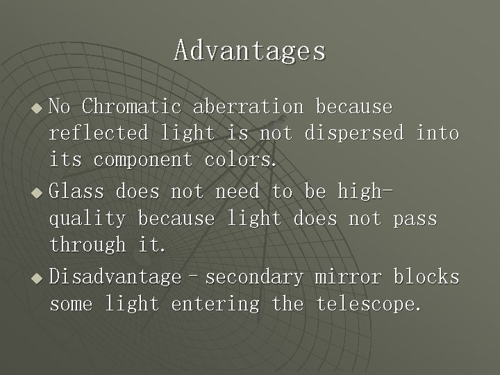 Advantages No Chromatic aberration because reflected light is not dispersed into its component colors.