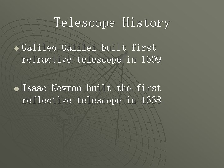 Telescope History u Galileo Galilei built first refractive telescope in 1609 u Isaac Newton