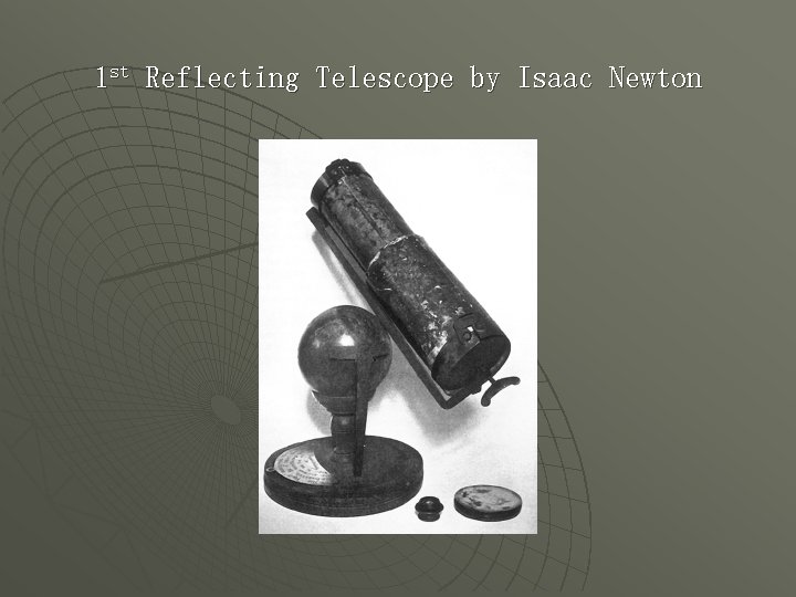 1 st Reflecting Telescope by Isaac Newton 