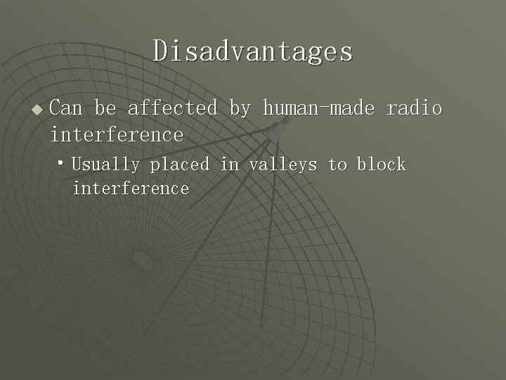 Disadvantages u Can be affected by human-made radio interference • Usually placed in valleys