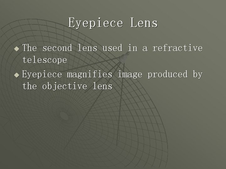 Eyepiece Lens The second lens used in a refractive telescope u Eyepiece magnifies image
