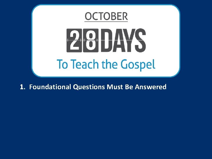 1. Foundational Questions Must Be Answered 