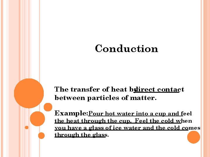 Conduction The transfer of heat by direct contact between particles of matter. Example: Pour