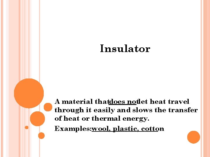 Insulator A material thatdoes notlet heat travel through it easily and slows the transfer