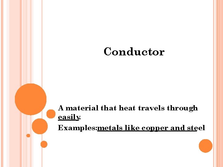 Conductor A material that heat travels through easily. Examples: metals like copper and steel