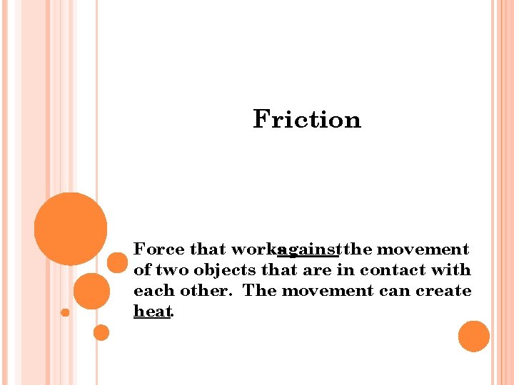Friction Force that worksagainst the movement of two objects that are in contact with