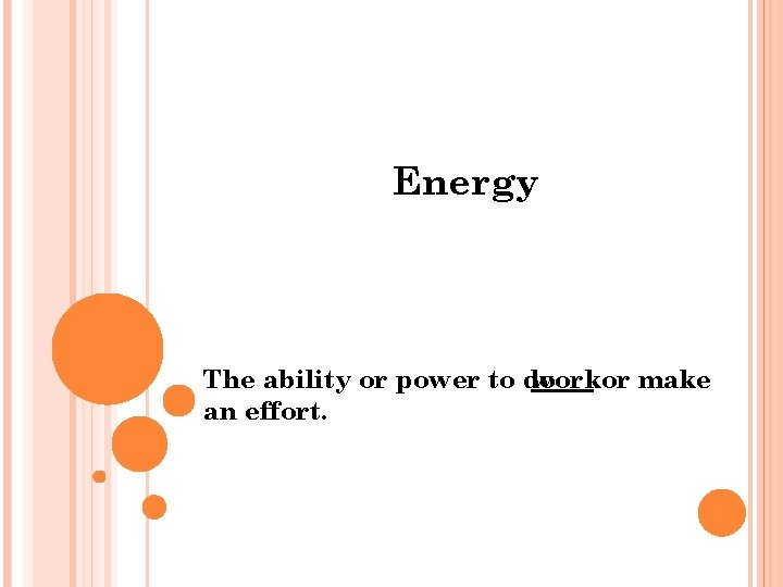 Energy The ability or power to do workor make an effort. 