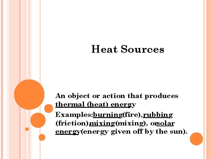 Heat Sources An object or action that produces thermal (heat) energy. Examples: burning(fire), rubbing