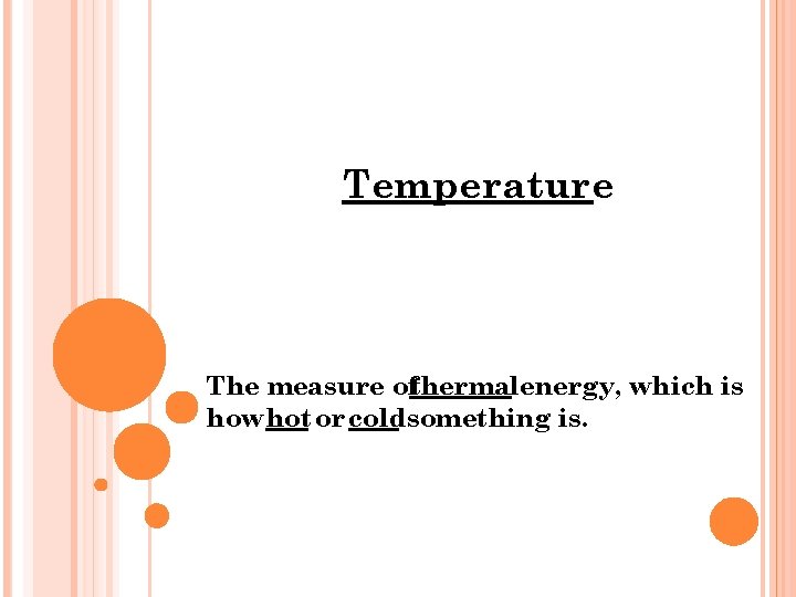 Temperature The measure ofthermalenergy, which is how hot or coldsomething is. 