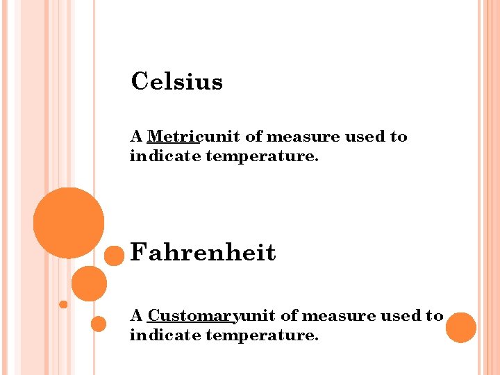 Celsius A Metricunit of measure used to indicate temperature. Fahrenheit A Customaryunit of measure