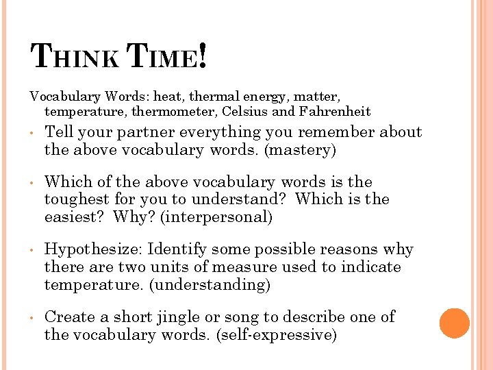 THINK TIME! Vocabulary Words: heat, thermal energy, matter, temperature, thermometer, Celsius and Fahrenheit •