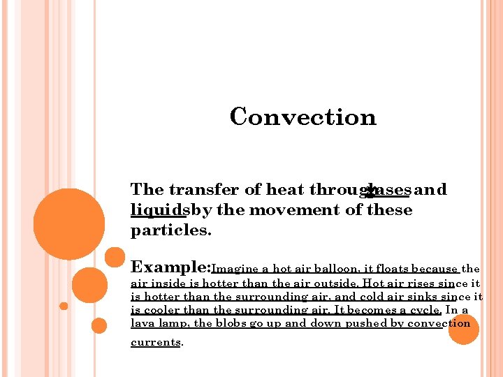 Convection The transfer of heat through gases and liquidsby the movement of these particles.