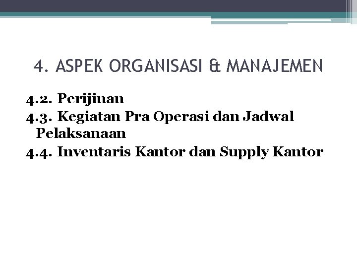 4. ASPEK ORGANISASI & MANAJEMEN 4. 2. Perijinan 4. 3. Kegiatan Pra Operasi dan