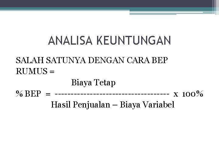 ANALISA KEUNTUNGAN SALAH SATUNYA DENGAN CARA BEP RUMUS = Biaya Tetap % BEP =