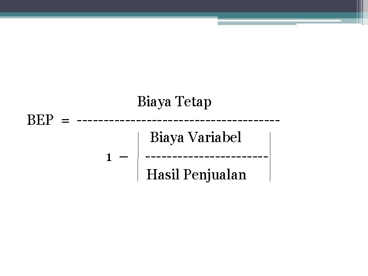 Biaya Tetap BEP = -------------------Biaya Variabel 1 – -----------Hasil Penjualan 