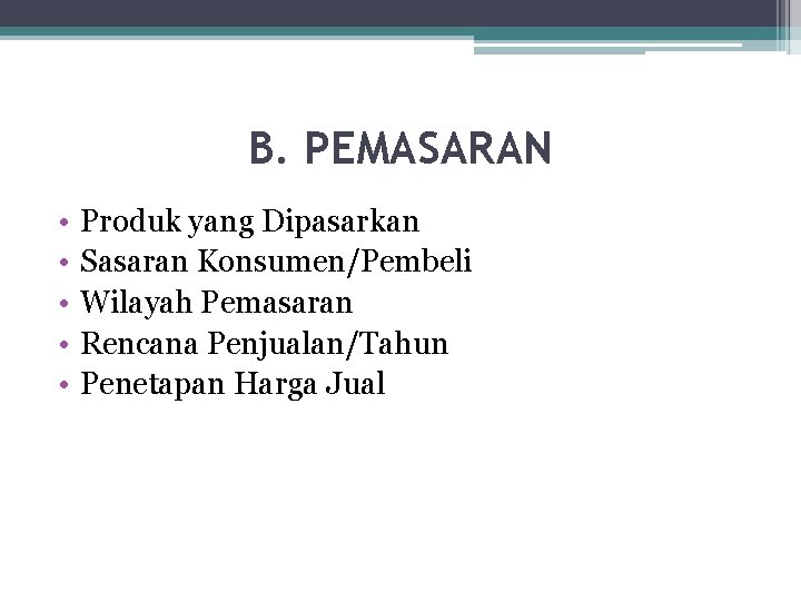 B. PEMASARAN • • • Produk yang Dipasarkan Sasaran Konsumen/Pembeli Wilayah Pemasaran Rencana Penjualan/Tahun