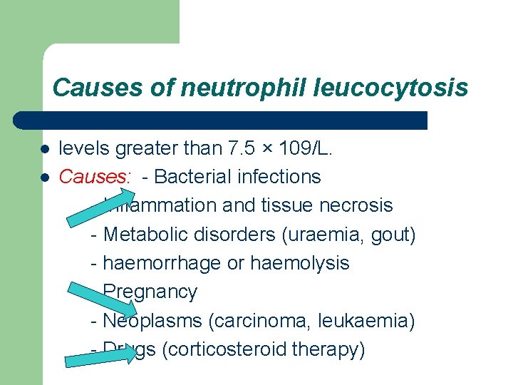 Causes of neutrophil leucocytosis l l levels greater than 7. 5 × 109/L. Causes:
