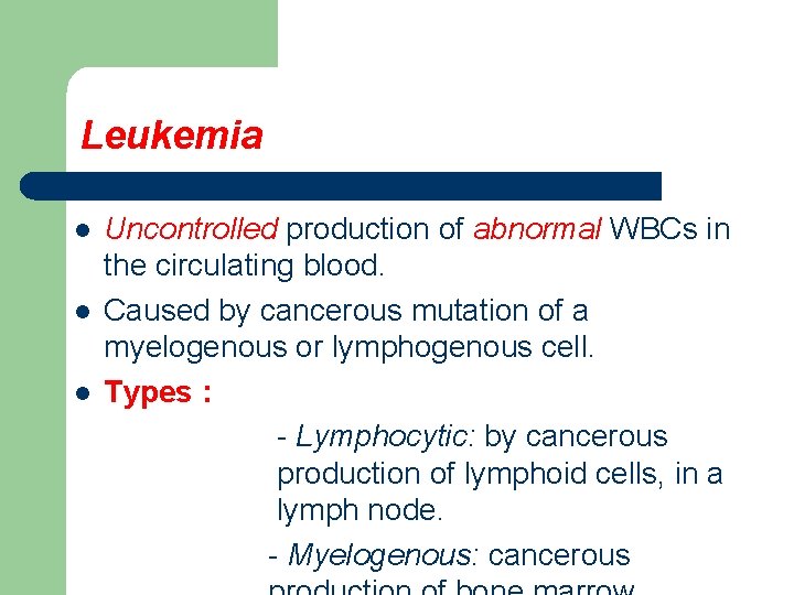 Leukemia l l l Uncontrolled production of abnormal WBCs in the circulating blood. Caused