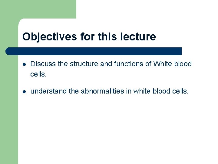 Objectives for this lecture l Discuss the structure and functions of White blood cells.