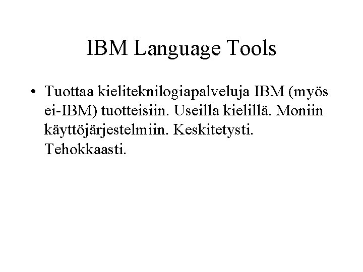 IBM Language Tools • Tuottaa kieliteknilogiapalveluja IBM (myös ei-IBM) tuotteisiin. Useilla kielillä. Moniin käyttöjärjestelmiin.