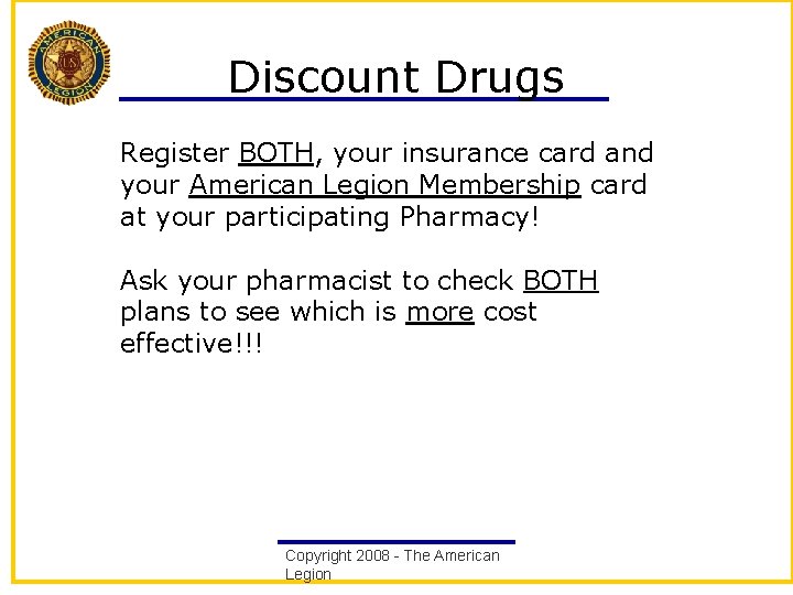 Discount Drugs Register BOTH, your insurance card and your American Legion Membership card at