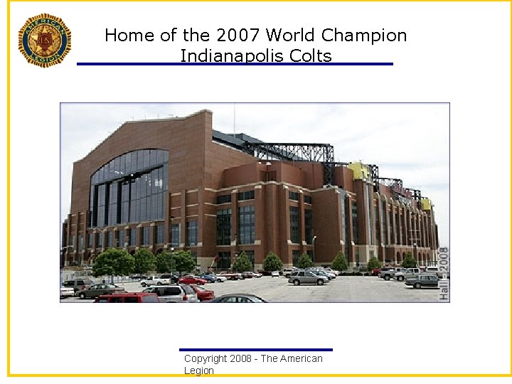 Home of the 2007 World Champion Indianapolis Colts Copyright 2008 - The American Legion