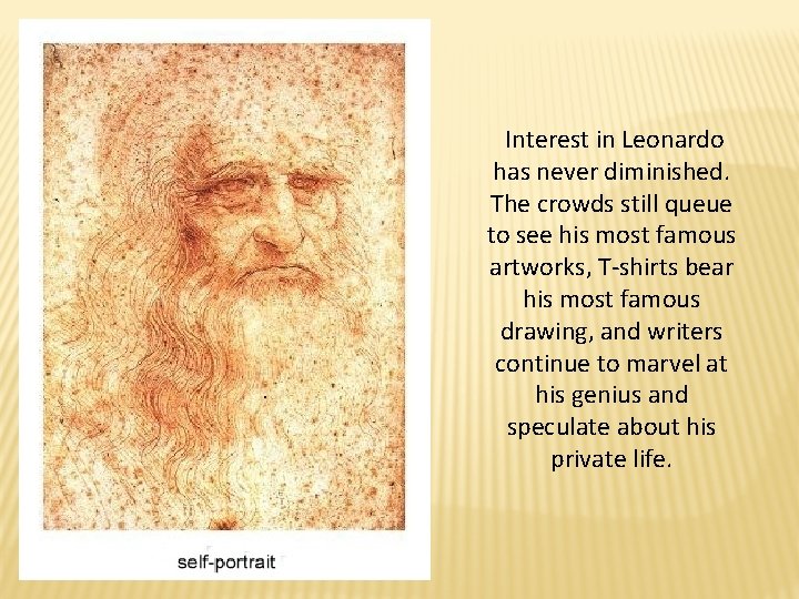 Interest in Leonardo has never diminished. The crowds still queue to see his most