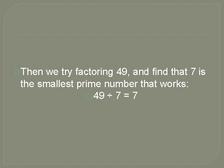 �Then we try factoring 49, and find that 7 is the smallest prime number