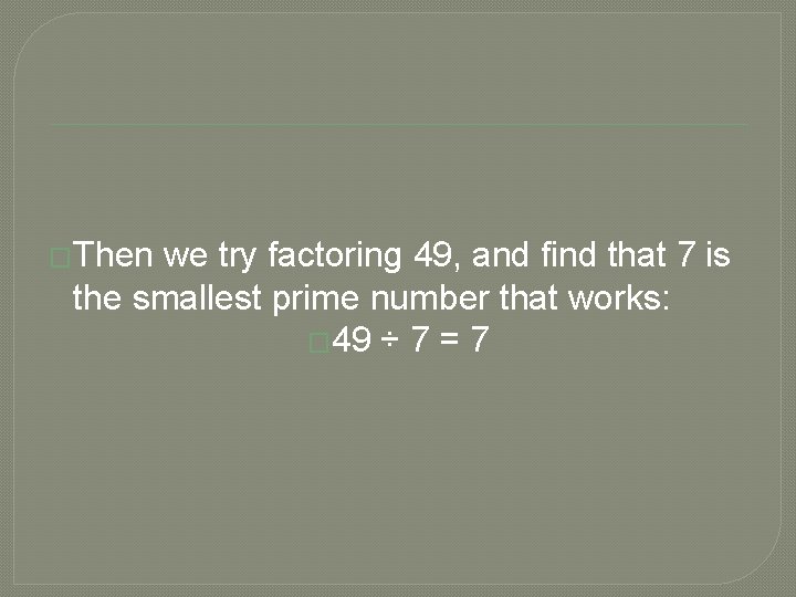 �Then we try factoring 49, and find that 7 is the smallest prime number �Then we try factoring 49, and find that 7 is the smallest prime number