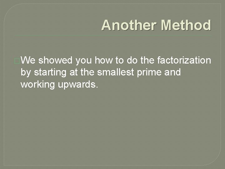 Another Method �We showed you how to do the factorization by starting at the Another Method �We showed you how to do the factorization by starting at the