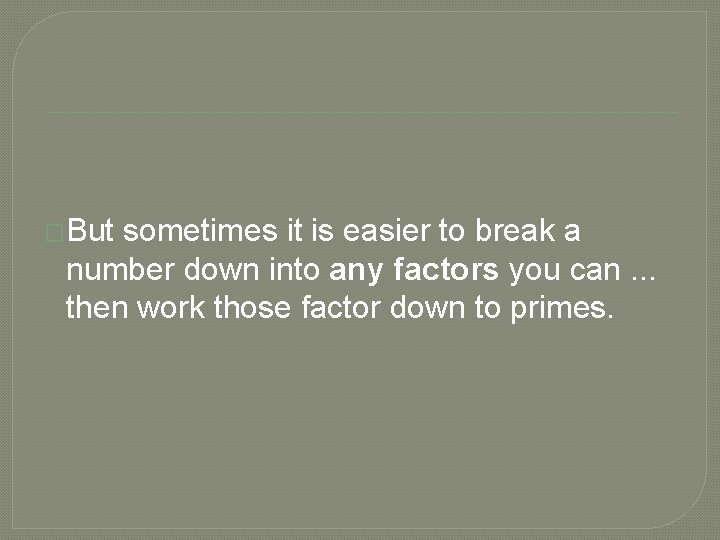 �But sometimes it is easier to break a number down into any factors you