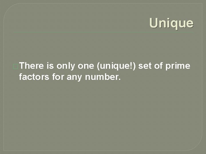 Unique �There is only one (unique!) set of prime factors for any number. Unique �There is only one (unique!) set of prime factors for any number.