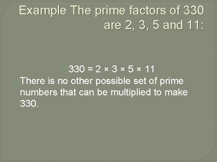 Example The prime factors of 330 are 2, 3, 5 and 11: � 330 Example The prime factors of 330 are 2, 3, 5 and 11: � 330