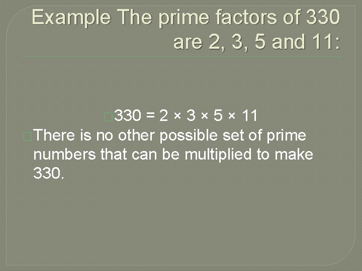 Example The prime factors of 330 are 2, 3, 5 and 11: � 330