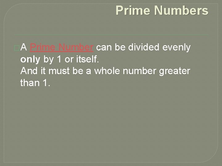 Prime Numbers �A Prime Number can be divided evenly only by 1 or itself.