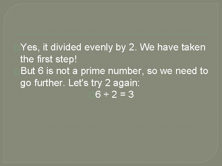 �Yes, it divided evenly by 2. We have taken the first step! �But 6