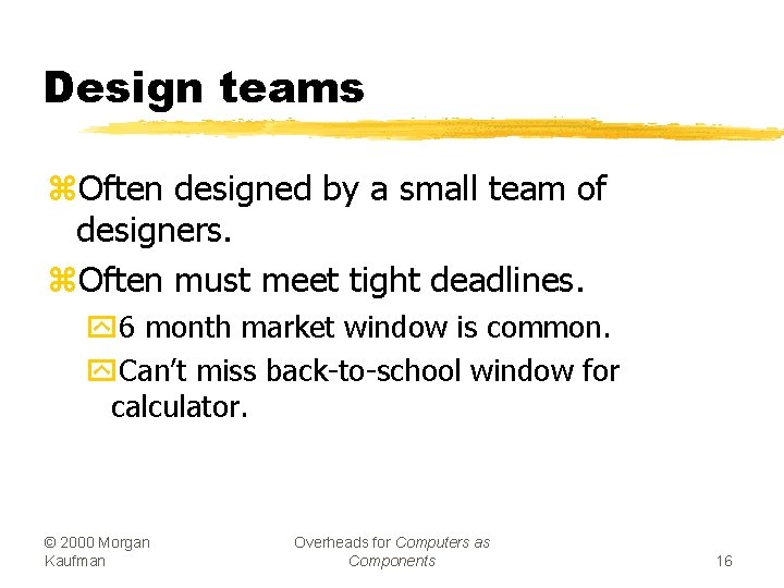 Design teams z. Often designed by a small team of designers. z. Often must