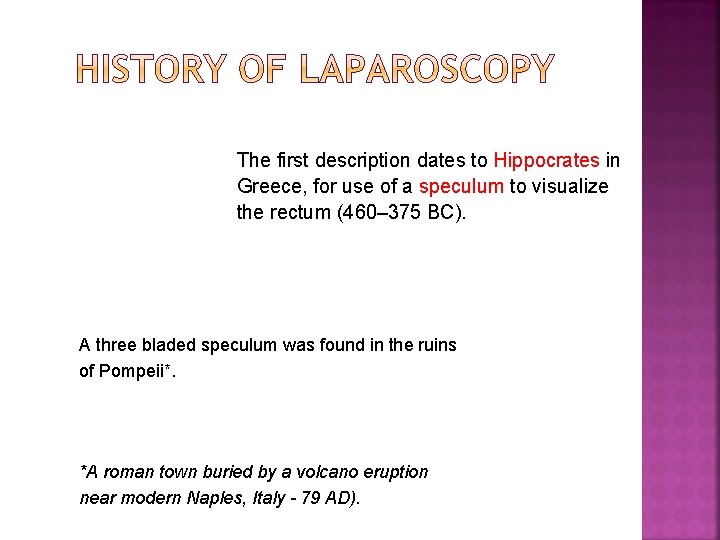 The first description dates to Hippocrates in Greece, for use of a speculum to