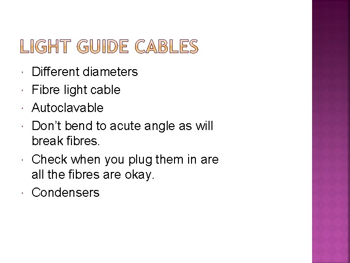  Different diameters Fibre light cable Autoclavable Don’t bend to acute angle as will