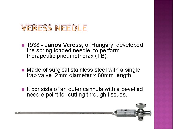 n 1938 - Janos Veress, of Hungary, developed the spring-loaded needle. to perform therapeutic