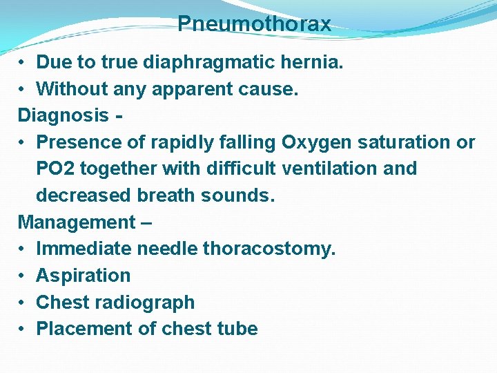 Pneumothorax • Due to true diaphragmatic hernia. • Without any apparent cause. Diagnosis •