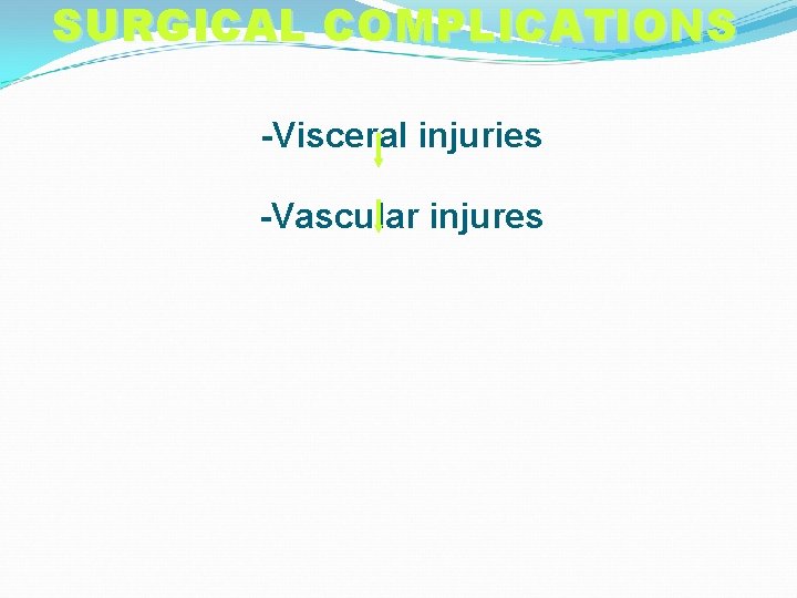 SURGICAL COMPLICATIONS -Visceral injuries -Vascular injures 
