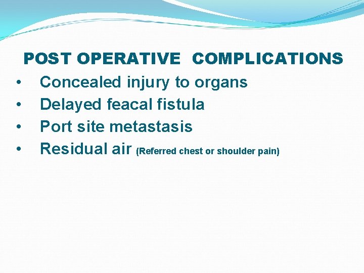POST OPERATIVE COMPLICATIONS • Concealed injury to organs • Delayed feacal fistula • Port