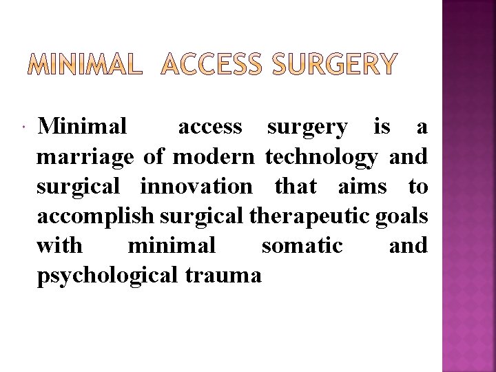  Minimal access surgery is a marriage of modern technology and surgical innovation that