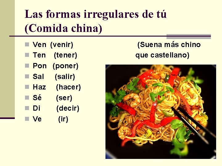 Las formas irregulares de tú (Comida china) n Ven (venir) n Ten (tener) n