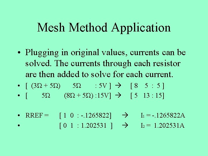 Mesh Method Application • Plugging in original values, currents can be solved. The currents