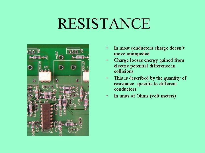 RESISTANCE • • In most conductors charge doesn’t move unimpeded Charge looses energy gained